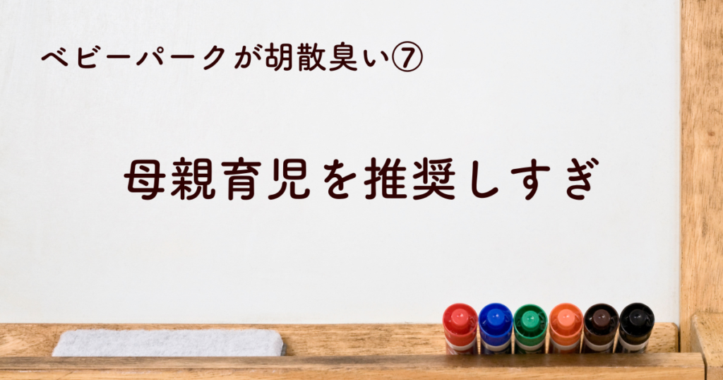 ⑦ベビーパークは母親育児を推奨しすぎて胡散臭い