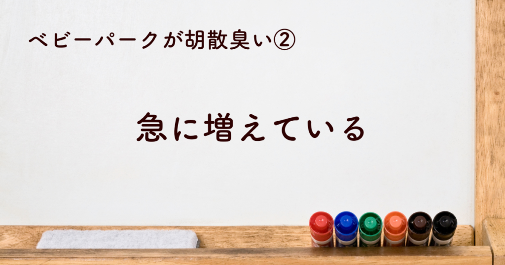 ②ベビーパークが急に増えていて胡散臭い