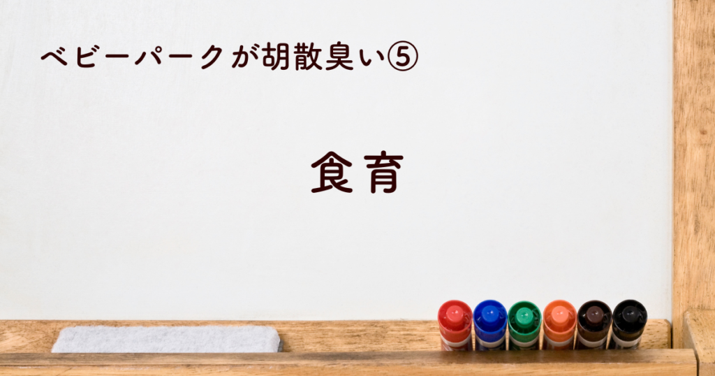 ⑤ベビーパークの食育が胡散臭い